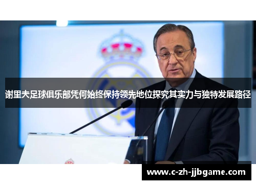 谢里夫足球俱乐部凭何始终保持领先地位探究其实力与独特发展路径