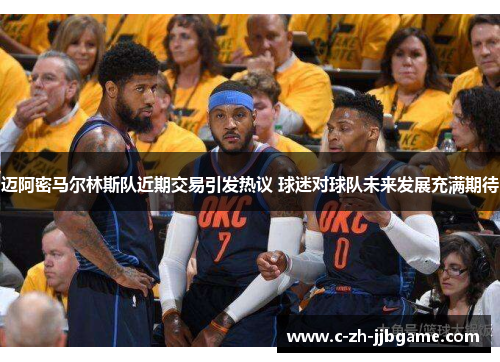 迈阿密马尔林斯队近期交易引发热议 球迷对球队未来发展充满期待 迈阿密马尔林斯队近期交易引发热议 球迷对球队未来发展充满期待