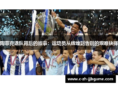 陶菲克退队背后的故事：运动员从辉煌到告别的艰难抉择