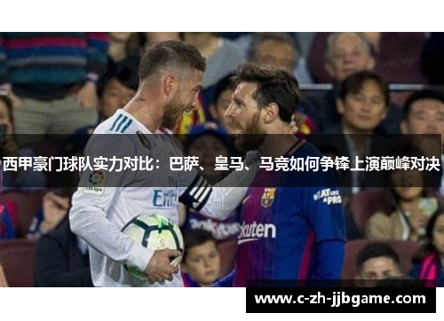 西甲豪门球队实力对比：巴萨、皇马、马竞如何争锋上演巅峰对决