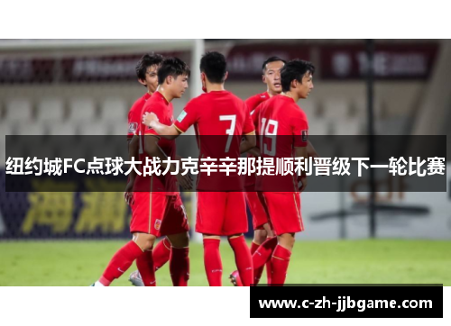 纽约城FC点球大战力克辛辛那提顺利晋级下一轮比赛